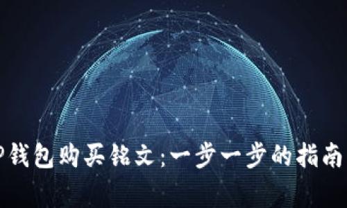 如何通过TP钱包购买铭文：一步一步的指南与注意事项