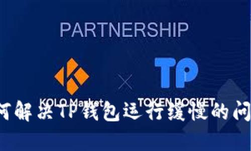 如何解决TP钱包运行缓慢的问题？