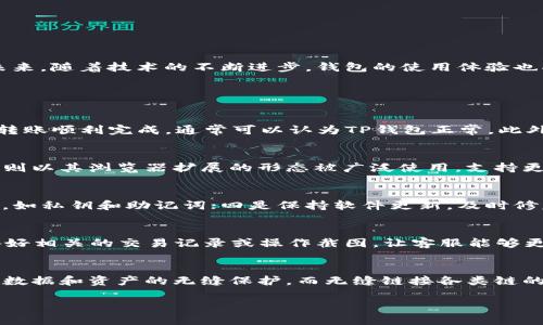   为什么TP钱包地址会显示灰色？ / 
 guanjianci TP钱包, 钱包地址, 交易失败, 区块链, 加密货币 /guanjianci 

随着加密货币的快速发展，越来越多的人开始使用各种数字钱包来存储和交易他们的资产。TP钱包作为一种流行的选择，在市场上受到了广泛关注。然而，用户在使用TP钱包时常常遇到一些问题，其中最常见的就是钱包地址显示灰色的现象。本文将详细探讨这个问题、其原因及解决办法。

一、TP钱包简介
TP钱包是一款支持多种数字资产的移动端钱包，用户可以通过它方便快捷地管理自己的加密货币。借助TP钱包，用户不仅可以进行资产的存储、转账，还能够参与去中心化交易、DeFi项目等。其界面友好，操作简单，适合广大加密货币爱好者。

二、TP钱包地址灰色的原因
钱包地址显示灰色的现象通常表示该地址不处于可用状态。这一现象可能由多种因素导致，包括网络问题、钱包软件bug、资产不支持等。

h41. 网络问题/h4
首先，网络连接问题是导致TP钱包地址灰色的最常见原因之一。如果用户的互联网连接不稳定或出现中断，TP钱包可能无法正确与区块链网络进行交互，从而使地址显示为灰色。检查网络连接是否正常，尝试重新连接Wi-Fi或者切换至移动数据网络，通常能解决这个问题。

h42. 钱包软件的Bug/h4
其次，TP钱包本身可能存在软件bug，导致某些功能异常。如果你坚持网络连接正常，可以尝试更新TP钱包至最新版本。有时候，开发者会在更新中修复已知的问题，解决地址显示灰色的情况。

h43. 钱包没有资产/h4/h4
第三，如果TP钱包的地址没有任何支持的资产，也可能导致其显示为灰色。在这种情况下，用户可以尝试往该地址充值一些小额资产，看看是否能够使地址恢复正常显示。

h44. 区块链网络问题/h4
此外，区块链整个网络状况是否良好也可能影响到地址的状态。如果某个区块链网络出现了停滞、拥堵或者其他问题，那么即使网络连接正常，地址仍然可能显示为灰色。此时，查看相关区块链浏览器的状态可以帮助用户了解具体情况。

h45. 地址生成问题/h4
最后，在极少数情况下，可能是地址生成过程中的问题导致地址显示灰色。确保在生成地址时选择了安全的方式，而不是使用不受信任的工具。遇到此类情况时，建议联系TP钱包的技术支持以获得专业帮助。

三、如何解决TP钱包地址灰色的问题
了解了导致TP钱包地址灰色的多种原因后，下一步便是寻找解决方案。这里列出了几个常用的方法：

h41. 检查网络连接/h4
首先，确认设备的网络连接是否正常。用户可以尝试重启路由器或者切换网络（如从Wi-Fi切换到4G）来确保网络畅通。

h42. 更新钱包版本/h4
其次，定期更新TP钱包至最新版本，以获取最新的功能和修复。这能够很大程度上解决软件上的Bug问题，进而提升使用体验。

h43. 充值资产/h4
如果最终确认钱包地址没有资产，用户可以尝试向该地址转入少量的支持资产，看是否能够使地址状态改变。

h44. 查看区块链网络状态/h4
在使用TP钱包期间，保持关注相关区块链的状态，特别是在高峰期或者网络异常期间，及时了解具体情况。

h45. 联系客服支持/h4
如果经过以上方法仍未解决问题，建议向TP钱包的官方客服咨询。他们能够根据具体情况为用户提供更为专业的指导和帮助。

四、如何预防TP钱包地址变灰
除了了解问题和解决方法，用户还可以采取一些预防措施来避免TP钱包地址变灰的情况发生。

h41. 保持设备和软件的更新/h4
通过定期对设备和钱包软件进行更新，能确保用户拥有最新的安全功能及性能。这能大大降低钱包出现错误的几率。

h42. 定期检查资产/h4
保持定期检查自己钱包中的资产，确保每个地址都有一定数量的支持资产，这样可以在需要转账时避免出现地址变灰的问题。

h43. 注意网络环境/h4
使用TP钱包时，选择可靠的网络环境，避免在信号差的地方进行转账等操作。同时，了解在高峰期区块链网络的拥堵情况，以便选择转账时机。

h44. 熟悉区块链操作/h4
对区块链交易和操作有一定了解，可以帮助用户更好地管理资产，避免不必要的错误。例如，了解不同链的交易确认时间、手续费等。

h45. 备份重要信息/h4
定期备份钱包私钥、助记词等重要信息，以应对可能的丢失情况。若发生错误只需恢复钱包即可。

五、总结
TP钱包地址变灰的问题并不是孤立无援的，了解其原因及解决方案，能帮助用户尽快恢复正常使用。用户在使用TP钱包时要保持警惕，定期检查和维护自己的数字资产，从而更安全有效地使用加密货币。在未来，随着技术的不断进步，钱包的使用体验也将逐渐改善。

相关问题讨论

1. 如何快速确认TP钱包是否正常工作？
要快速确认TP钱包是否正常工作，用户可以观察以下几个方面。首先，打开APP后查看其加载速度和界面展示是否流畅，以此判断应用程序是否正常。其次，试着进行一次小额转账，观察转账时间和状态。如果转账顺利完成，通常可以认为TP钱包正常。此外，也可以去相关论坛或社交媒体上查找其他用户的反馈，获取更直观的感受。

2. 常见的加密钱包有哪些？各有什么优劣势？
常见的加密钱包有很多，包括TP钱包、MetaMask、Trust Wallet等。TP钱包的优势在于其用户友好的界面和各种功能的集合，适合不同层次的用户。然而，TP钱包也可能在数据隐私方面有所不足。MetaMask则以其浏览器扩展的形态被广泛使用，支持更多的DApp交易，但新手用户可能需要花时间学习如何使用。Trust Wallet则以其多链支持和去中心化管理而受到高度评价，但相对来说界面可能较为复杂。这些钱包各有优劣，用户应根据自己的需求选择。

3. 使用TP钱包的安全性如何保障？
使用TP钱包时，安全性是用户最关心的问题之一。为了保障安全，用户应该遵循以下几条原则：一是选择强密码，并且定期更换；二是开启双重认证功能，这能够增加安全防护层；三是定期备份钱包的重要信息，如私钥和助记词；四是保持软件更新，及时修复已知漏洞；最后，使用时避免在公共网络下进行大额交易，从而降低风险。

4. 什么情况下建议用户联系TP钱包客服？
当用户在使用TP钱包遇到无法解决的问题时，建议联系TP钱包客服。具体情况包括：交易状态长时间未变化或异常、钱包地址反复出现灰色、无法转账或充值、资产丢失或显示错误等。在联系时，用户需要准备好相关的交易记录或操作截图，让客服能够更快速地了解问题，提供有效的解决方案。

5. 随着加密货币技术的发展，未来TP钱包会有怎样的变化？
加密货币领域技术发展迅速，未来TP钱包有可能会更加注重用户的反馈与体验。多合一的功能模块将会进一步加强，用户将能够在钱包内享受更多DeFi和NFT相关服务。此外，安全性将进一步提高，实现用户数据和资产的无缝保护，而无缝链接各类链的能力也或将扩展，应对多样化的市场需求。但所有这些变化都需要时间的验证与技术的支持。

通过了解TP钱包地址灰色现象的原因与对策，用户可以更好地管理自己的数字资产，享受安全与便捷的加密货币交易体验。希望本文能够为有类似困扰的用户提供有效的帮助。