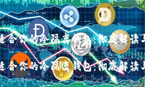 如何选择适合你的冷隔离钱包：彻底解读与使用指南

如何选择适合你的冷隔离钱包：彻底解读与使用指南