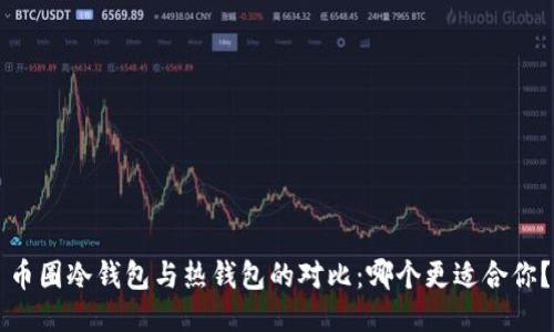 币圈冷钱包与热钱包的对比：哪个更适合你？