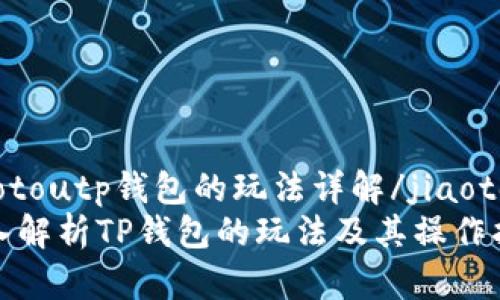jiaotoutp钱包的玩法详解/jiaotou
深入解析TP钱包的玩法及其操作指南
