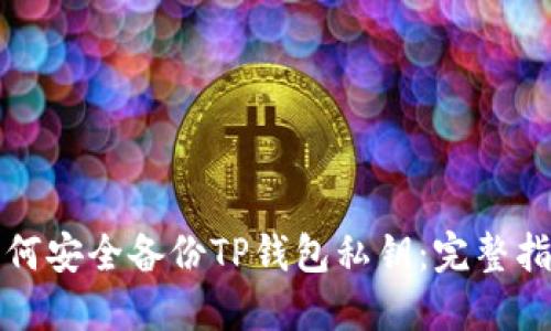 如何安全备份TP钱包私钥：完整指南