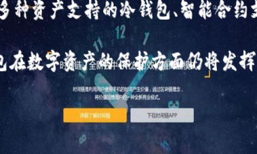 提示: 冷钱包常常指的是一种用于存储加密货币的离线设备或软件，它提供更高的安全性。这方面的英文表述或者关于冷钱包的信息可以用以下内容进行解读。

什么是冷钱包？
冷钱包是加密货币存储的一种方法，与热钱包相对，冷钱包不连接互联网，因此提供更高的安全性。冷钱包通常是物理设备（如硬件钱包）或纸质钱包，它们将加密货币的私钥离线保存，防止黑客攻击和网络威胁。

冷钱包的工作原理
冷钱包的基本原理是使私钥脱离互联网，不连接网络，用户在进行交易时需要将冷钱包连接到在线设备上，但在交易完成后，私钥会再次脱离互联网。这种方式可以有效降低被盗风险。冷钱包一般有几种形式，包括硬件钱包、纸质钱包和离线计算机等。

使用冷钱包的优缺点
如同任何技术一样，使用冷钱包有其优缺点。优点包括极高的安全性、保护用户的私钥不被黑客盗取，以及在没有互联网接入的情况下能安全存储资产。缺点则包括使用不便的情况，例如在进行交易时需要将资产转移到热钱包。

如何选择合适的冷钱包
选择冷钱包时，需要考虑几个因素。首先是安全性，不同品牌和型号的冷钱包安全性可能有所不同。其次是用户友好性，新手可能更倾向于使用操作简单的冷钱包。最后需要关注价格，不同冷钱包的价格差别较大，用户需要根据自己的需求进行选择。

如何使用冷钱包
使用冷钱包通常步骤包括购买姿势、初始化冷钱包、生成并保存私钥、转移加密货币到冷钱包等。对于初学者而言，跟随说明书的指引进行操作会比较安全，但在插入到在线设备时仍需保持警惕，避免疏忽导致的私钥泄露。

冷钱包的未来发展趋势
随着加密货币市场的不断发展，冷钱包的技术也在不断演进。未来可能出现更多用户友好的功能，比如集成多种资产支持的冷钱包、智能合约支持等。此外，随着去中心化应用的兴起，如何使冷钱包更好地适应新的加密生态将会是一个重要的方向。

总结来说，冷钱包是保障加密货币持有人的一种重要工具，考虑到安全性、实用性，以及未来发展潜力，冷钱包在数字资产的保护方面仍将发挥不可替代的作用。

希望这些内容能为你提供有用的信息。冷钱包是一个庞大的领域，这里仅仅是个入门引导。