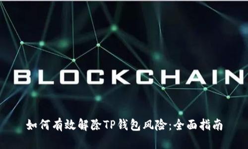 如何有效解除TP钱包风险：全面指南