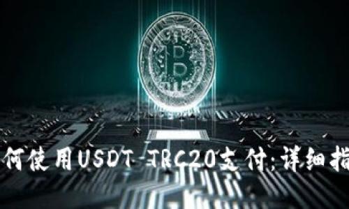 如何使用USDT TRC20支付：详细指南