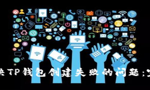 如何解决TP钱包创建失败的问题：完整指南