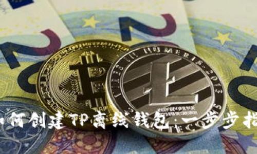 :如何创建TP离线钱包：一步步指南
